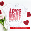 Love More Worry Less, Valentine, Valentine's Day DTF or Sublimation Transfer, Ready to Press