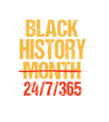 Black History Month 24/7/365 Black History DTF or Sublimation Transfer, Ready to Press